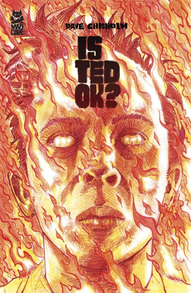 Cover illustration of the comic book 'Is Ted OK?' by Dave Chisholm, featuring a fiery background with the face of a person, emphasizing intense emotions.