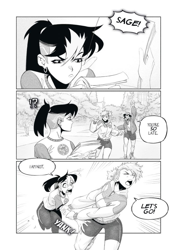 A black and white comic strip featuring two characters. The first panel shows a girl named Sage looking annoyed while holding a piece of paper. The second panel depicts another character calling out to Sage, who is surrounded by two other individuals. The third panel captures Sage assertively replying, 'I AM NOT,' while being playfully pulled by one of the characters.