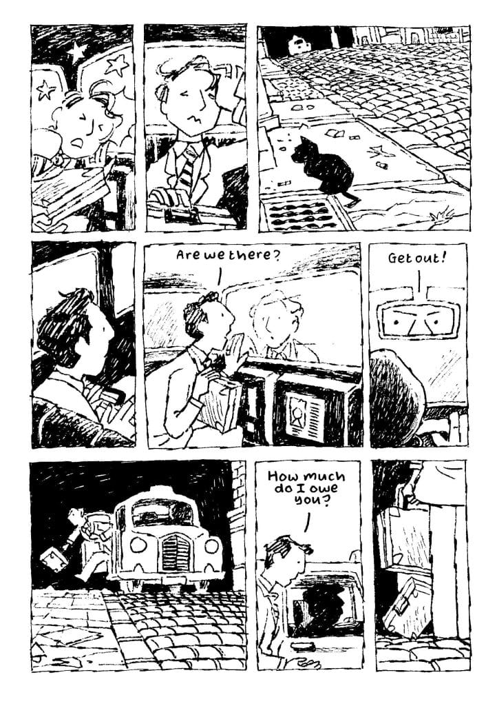 A black and white comic strip featuring characters in different panels. The first panel shows a man and a woman asleep at a desk. The second portrays two characters looking confused in a vehicle. The third panel shows a cat on a cobblestone street. The fourth panel has dialogue, asking 'Are we there?' The fifth features a character urging another to 'Get out!' The sixth panel shows a person looking at a device. The final two panels depict a man with a briefcase exiting a car and asking 'How much do I owe you?'